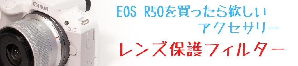 EOS R50とレンズ保護フィルター
