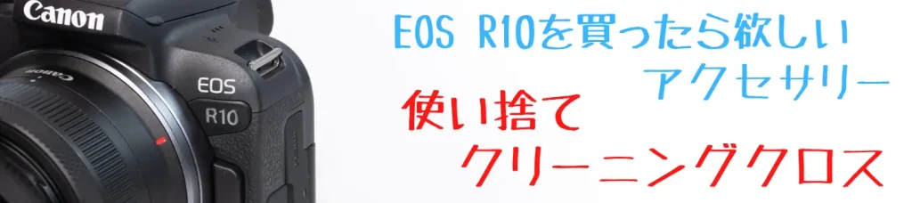 EOS R10と使い捨てクリーニングクロス
