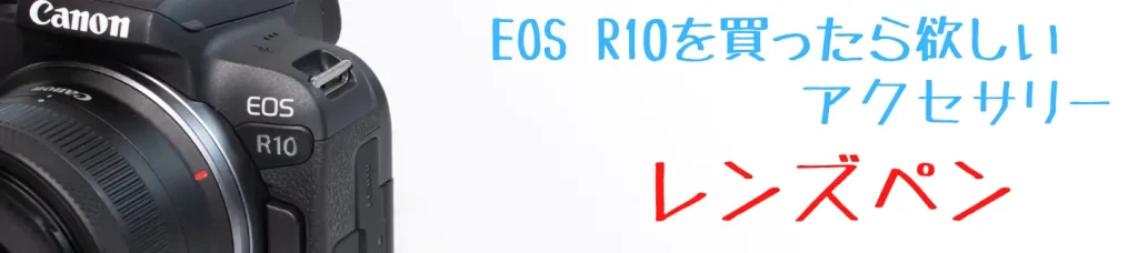 EOS R10とレンズペン