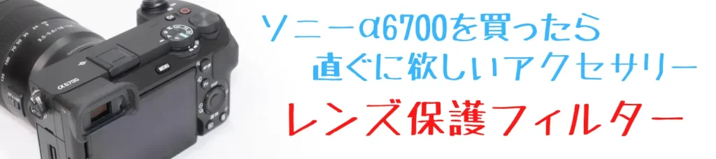 α6700＆レンズ保護フィルター