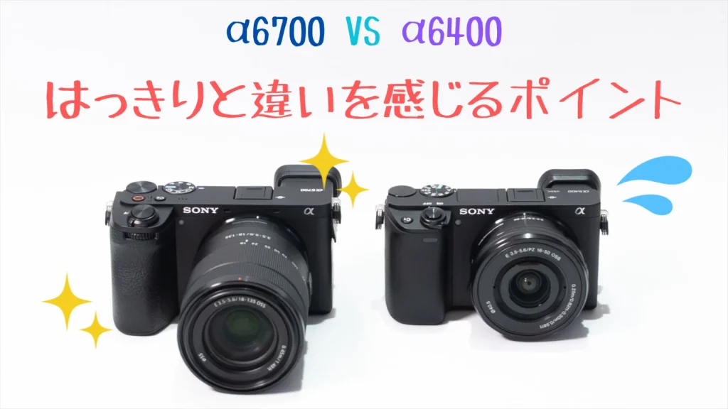 α6700とα6400を実際に使って感じた違いの比較イメージ