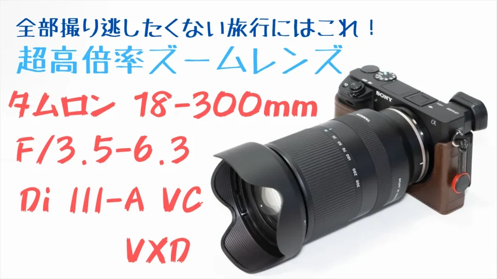 広角から超望遠まで全部１本で行きたいならタムロン18-300mmがおすすめ