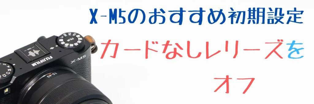 X-M5のカードなしレリーズをOFFに設定