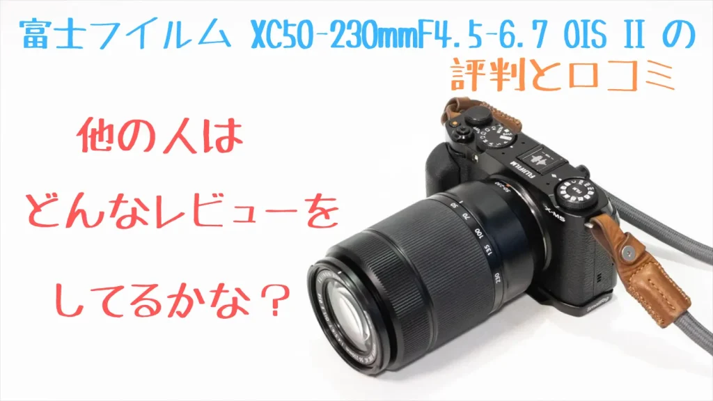 富士フイルム XC50-230mmF4.5-6.7 OIS IIの評判と口コミ