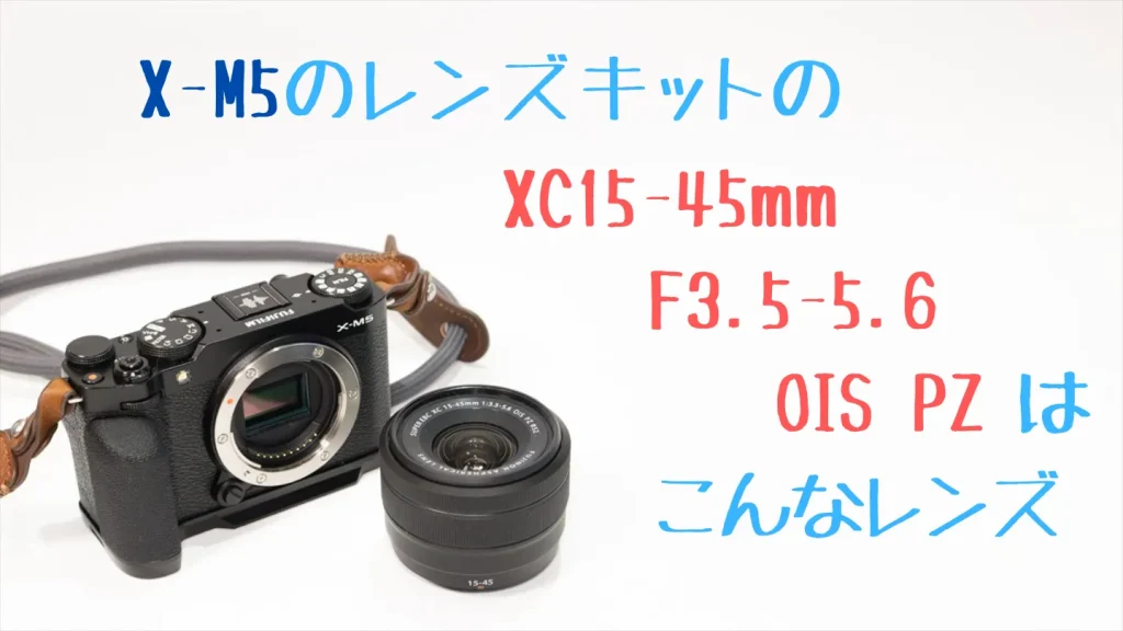 X-M5レンズキット付属のXC15-45mmF3.5-5.6 OIS PZ