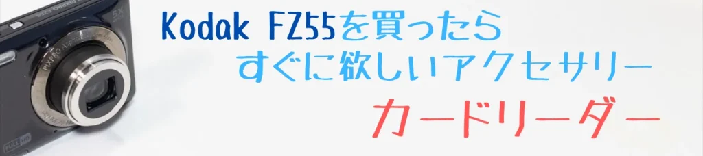 Kodak FZ55を買ったらすぐに欲しいカードリーダー