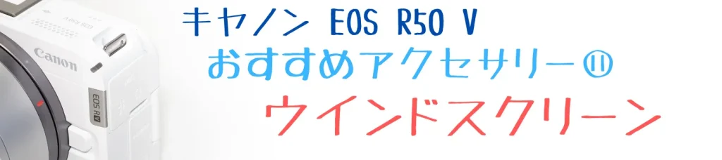 EOS R50 Vのおすすめアクセサリー⑪ ウインドスクリーン SmallRig 5434