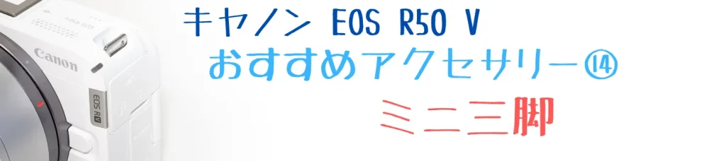 EOS R50 Vのおすすめアクセサリー⑭ ミニ三脚 Manfrotto PIXI